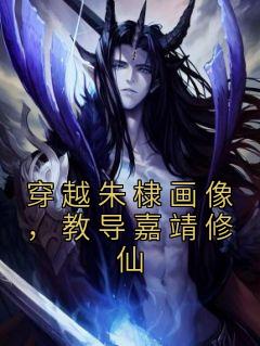 穿越朱棣画像，教导嘉靖修仙热门小说