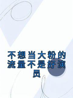 不想当大粉的流量不是好演员精选小说