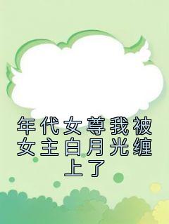 年代女尊我被女主白月光缠上了畅销小说推荐