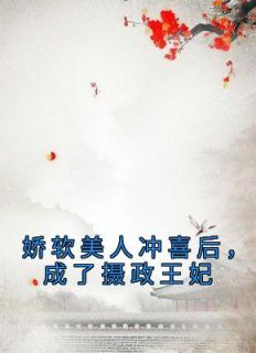 娇软美人冲喜后，成了摄政王妃免费看