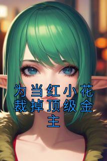 为当红小花裁掉顶级金主高质量小说