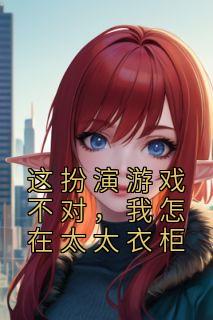 这扮演游戏不对，我怎在太太衣柜完整文本