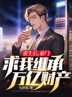 重生后，豪门求我继承万亿财产精选小说