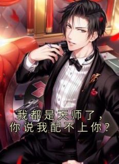 我都是天师了，你说我配不上你？完整版
