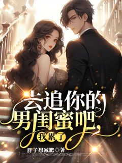 去追你的男闺蜜吧，我累了精选小说