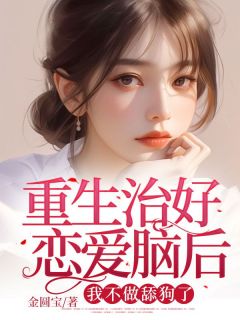 重生治好恋爱脑后，我不做舔狗了高质量小说