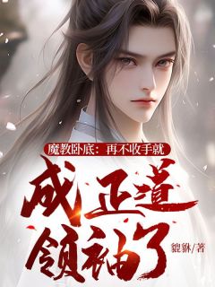 魔教卧底：再不收手就成正道领袖了优秀文集