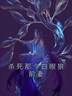 杀死那个白眼狼前妻完整版