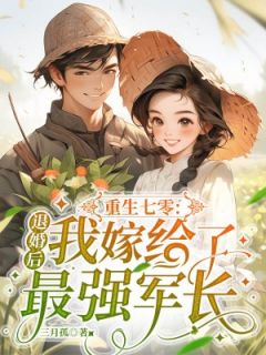 重生七零：退婚后我嫁给了最强军长优秀文集