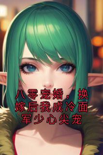 八零宠婚，换嫁后我成冷面军少心尖宠最新热门小说