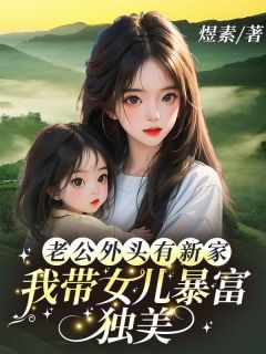 老公外头有新家，我带女儿暴富独美最新热门小说