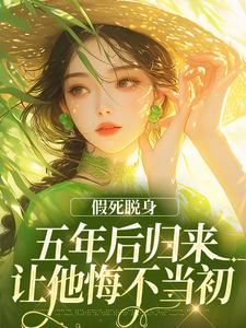 假死脱身，五年后归来让他悔不当初完整阅读