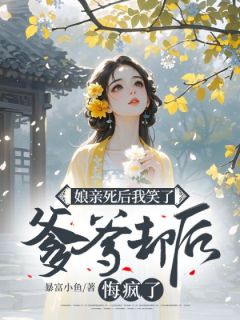 娘亲死后我笑了，爹爹却后悔疯了畅销小说推荐