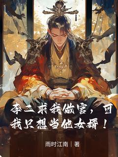 李二求我做官，可我只想当他女婿！精选小说推荐