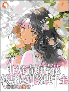 拒舔青梅校花，转身遇到落魄千金精选小说