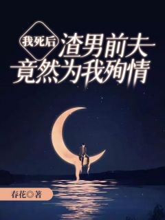 我死后，渣男前夫竟然为我殉情畅销巨著
