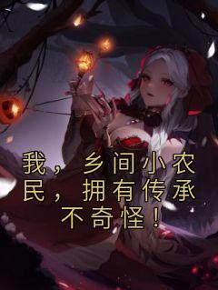 我，乡间小农民，拥有传承不奇怪！全本阅读