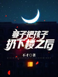 妻子把孩子扔下楼之后完整文集阅读