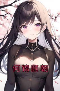 何锦顾朝热门小说