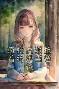 疯批反派抢着给她当爸爸全章阅读