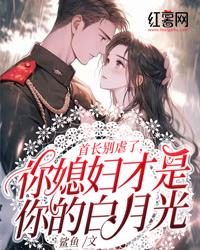 首长别虐了，你媳妇才是你的白月光全章阅读