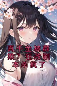 真千金被群欺？狂改剧本杀疯了畅销巨作