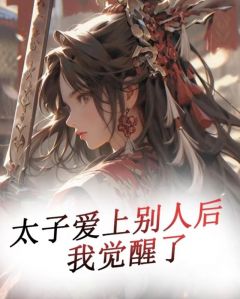 太子爱上别人后，我觉醒了完整阅读