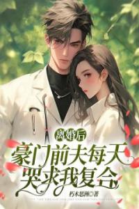 离婚后，豪门前夫每天哭求我复合精选小说推荐