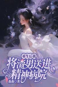 重生后，我把渣男送进精神病院精选小说