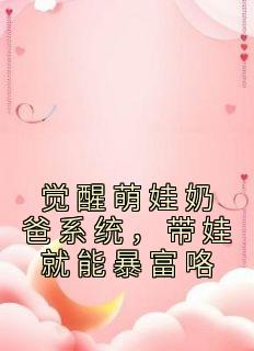 觉醒萌娃奶爸系统，带娃就能暴富咯高质量小说
