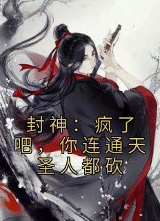 封神：疯了吧，你连通天圣人都砍最新热门小说