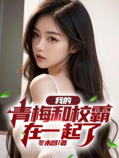 我的青梅和校霸在一起了完整版