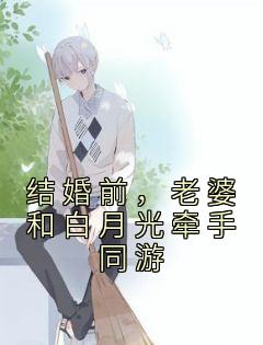 结婚前，老婆和白月光牵手同游优秀文集