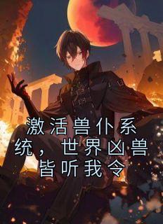 激活兽仆系统，世界凶兽皆听我令全本阅读