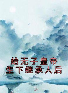 给无子皇帝生下继承人后精选小说