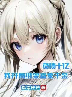 负债十亿，我开局绑架富家千金全章阅读
