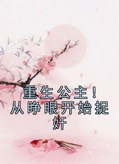 重生公主！从睁眼开始捉奸全章阅读