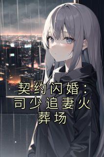 契约闪婚：司少追妻火葬场精品小说