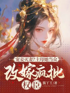 宠妾灭妻？主母她当众改嫁疯批权臣全文版