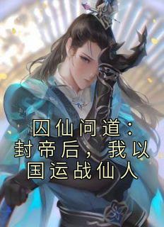 囚仙问道：封帝后，我以国运战仙人全集小说推荐