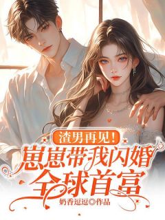渣男再见！崽崽带我闪婚全球首富长篇小说