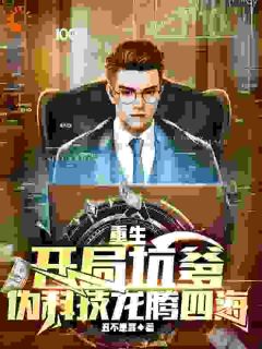 重生：开局坑爹，伪科技龙腾四海完整文本