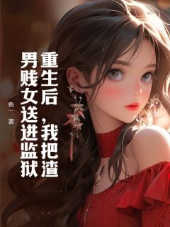 重生后，我把渣男贱女送进监狱全集小说推荐
