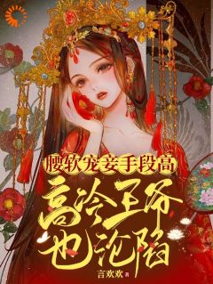 腰软宠妾手段高，高冷王爷也沦陷完整文集阅读