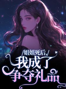 姐姐死后，我成了争夺礼品完整文本