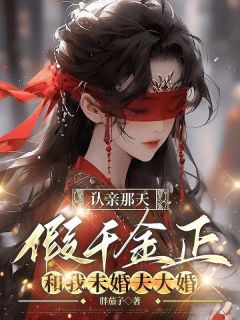 认亲那天，假千金正和我未婚夫大婚精品阅读