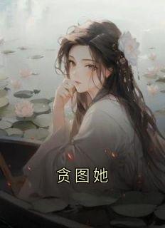 贪图她精选小说