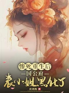惨死重生后，国公府表小姐黑化了全文版