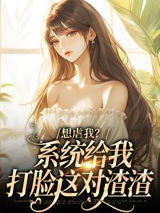 想虐我？系统给我打脸这对渣渣免费看