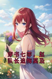 穿书七零，赵队长追悔莫及最新热门小说